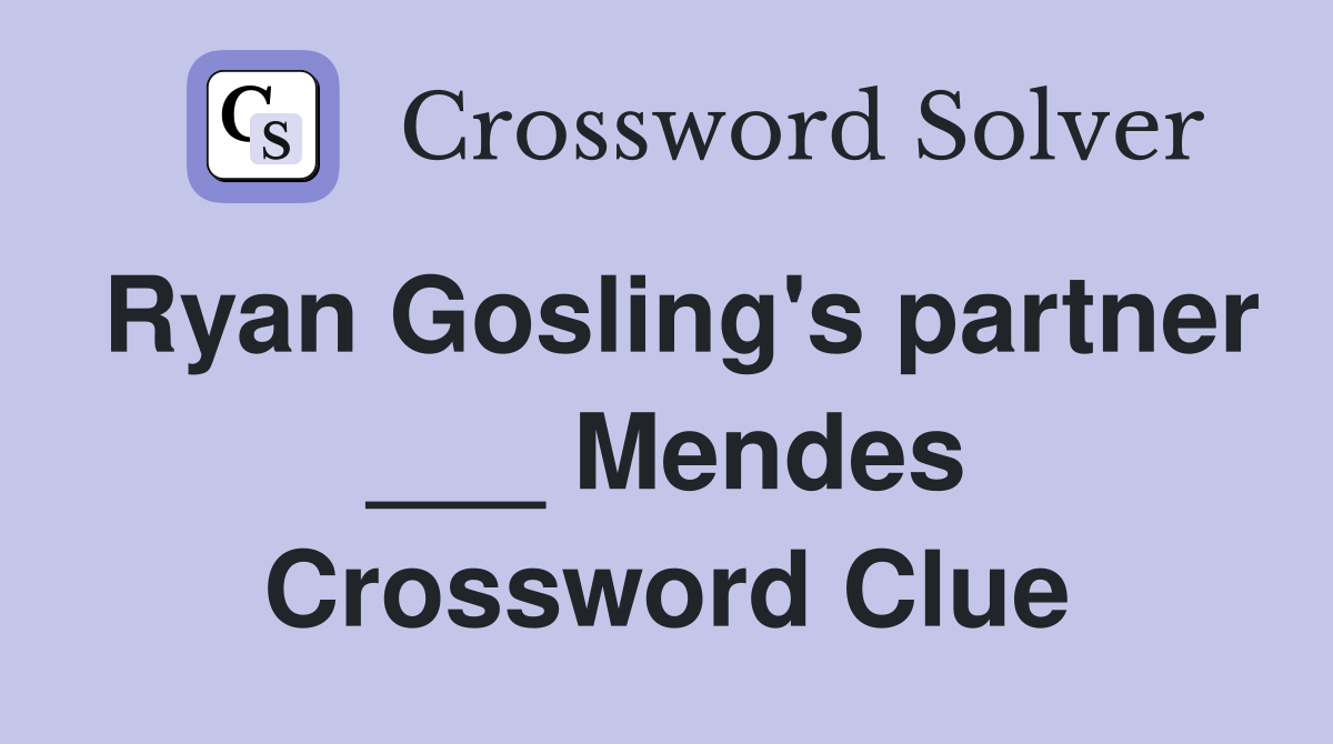 Ryan Gosling's partner ___ Mendes Crossword Clue
