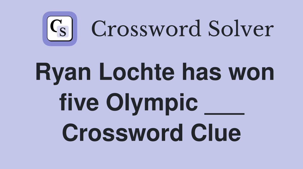 Ryan Lochte has won five Olympic ___ Crossword Clue