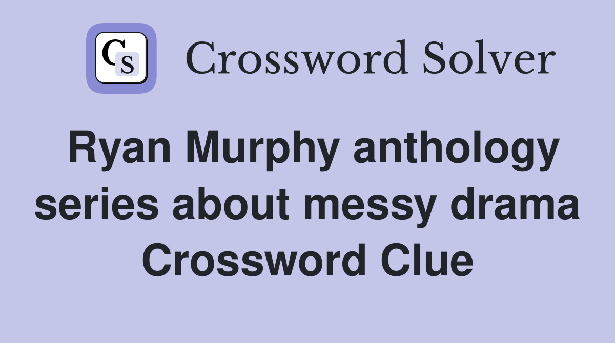 Ryan Murphy anthology series about messy drama Crossword Clue