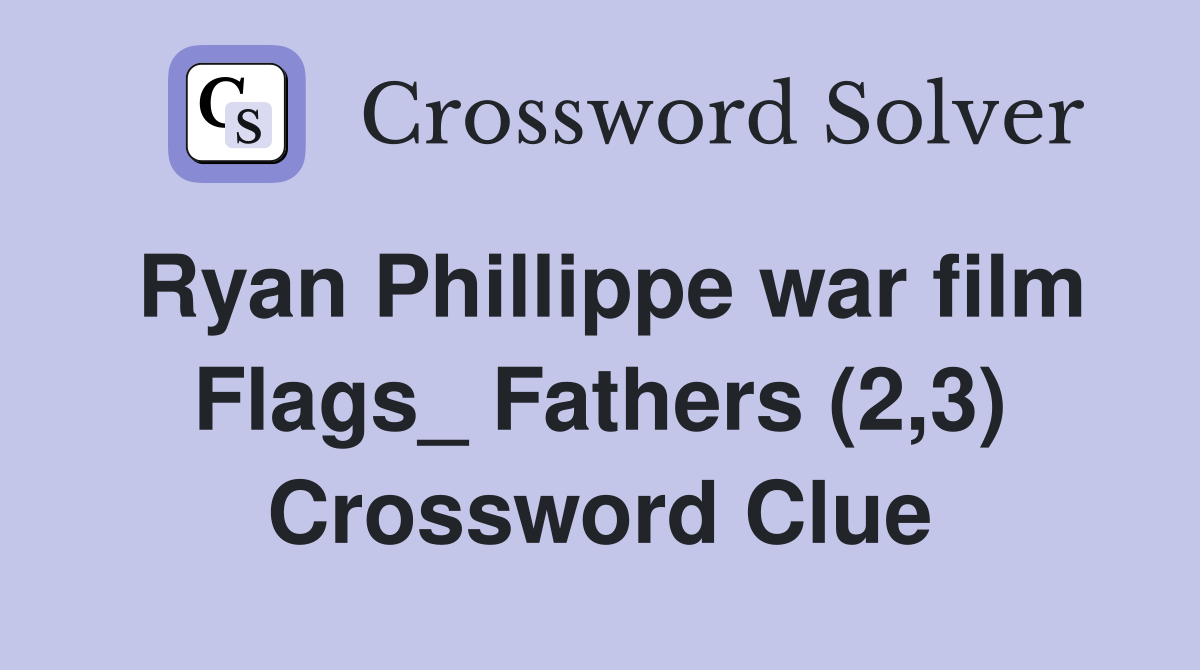 Ryan Phillippe war film Flags_ Fathers (2,3) Crossword Clue