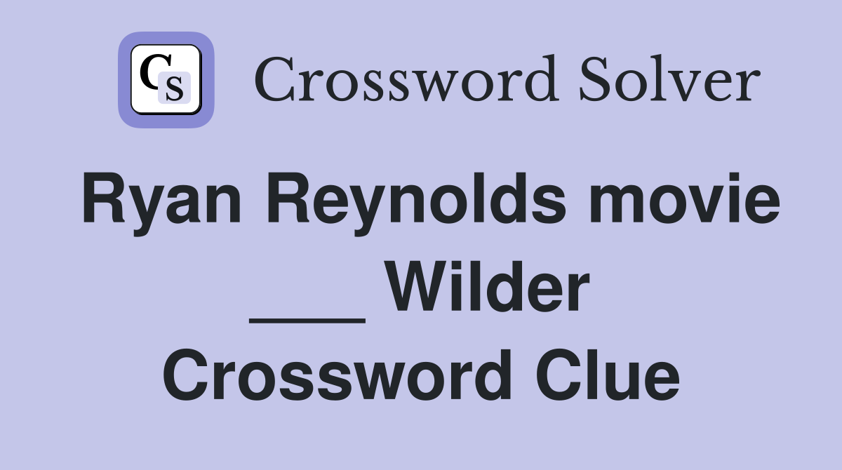 Ryan Reynolds movie ___ Wilder Crossword Clue