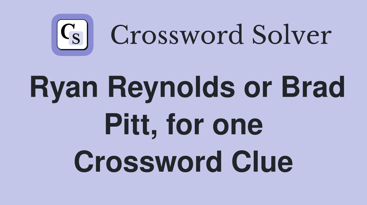 Ryan Reynolds or Brad Pitt, for one Crossword Clue