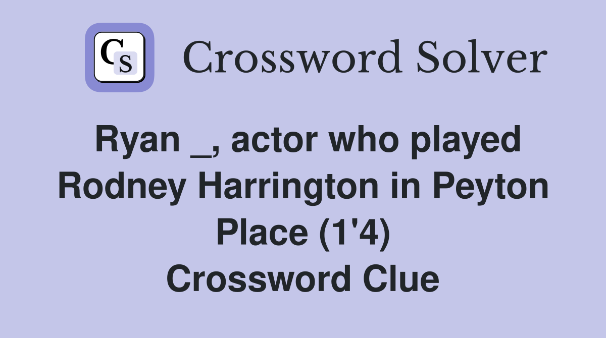 Ryan _, actor who played Rodney Harrington in Peyton Place (1'4) Crossword Clue