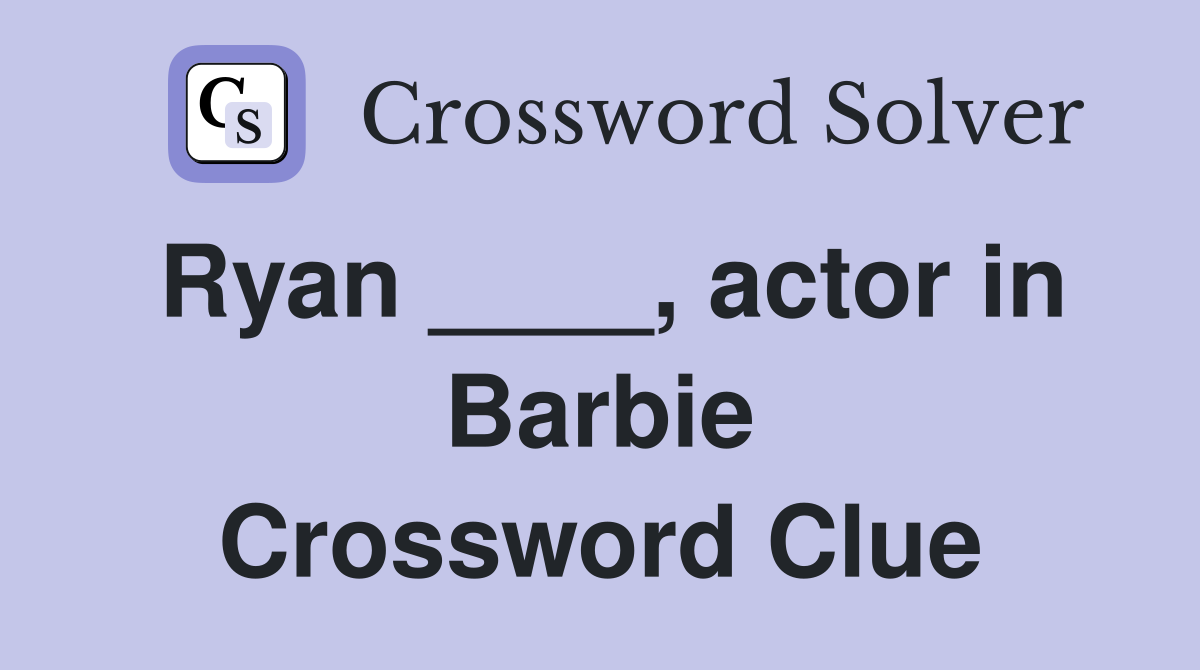 Ryan ____, actor in Barbie Crossword Clue