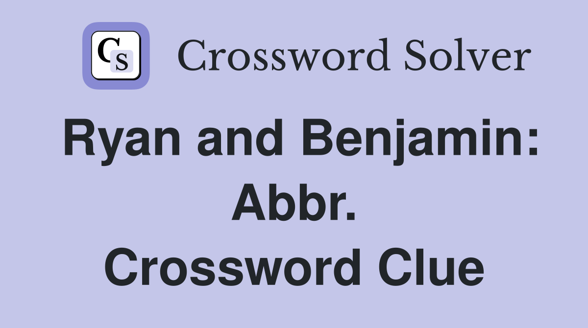 Ryan and Benjamin: Abbr. Crossword Clue