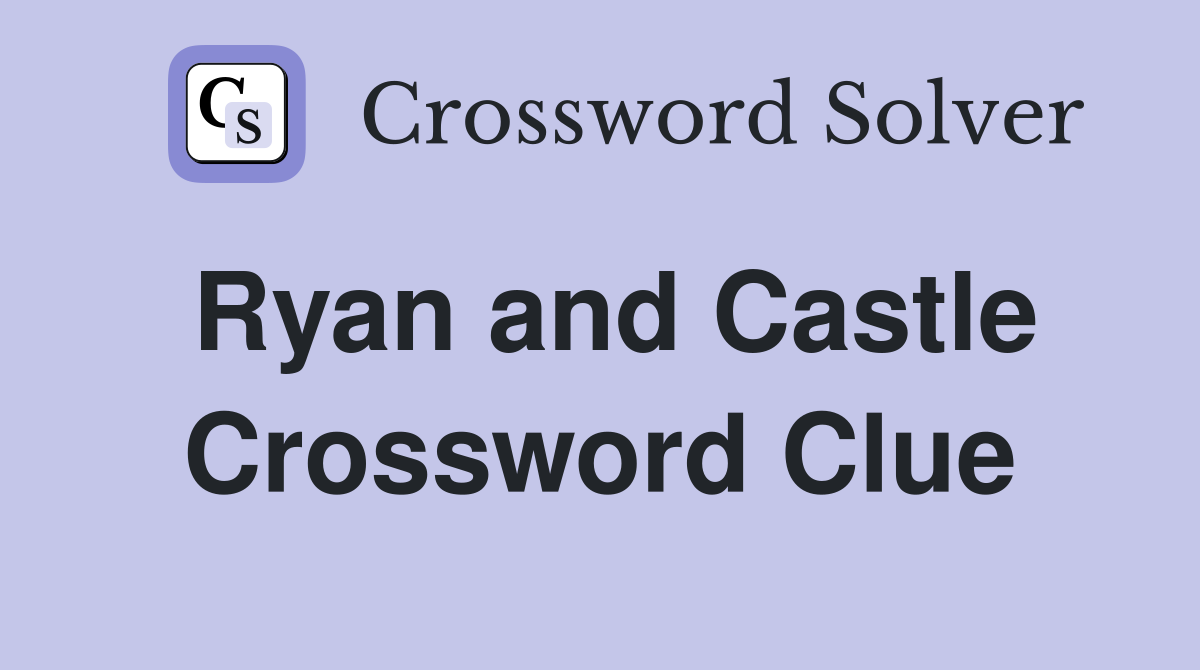 Ryan and Castle Crossword Clue
