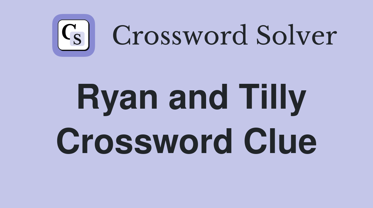 Ryan and Tilly Crossword Clue
