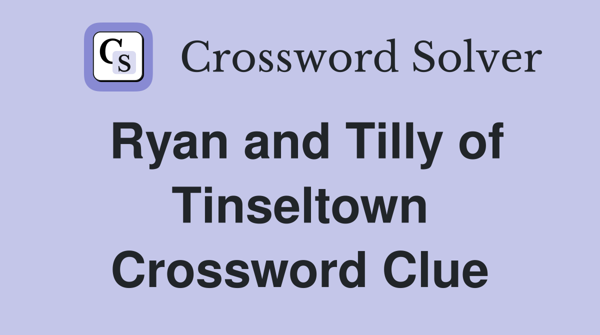 Ryan and Tilly of Tinseltown Crossword Clue