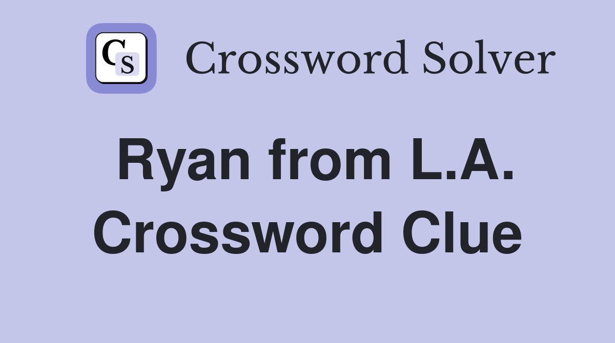 Ryan from L.A. Crossword Clue