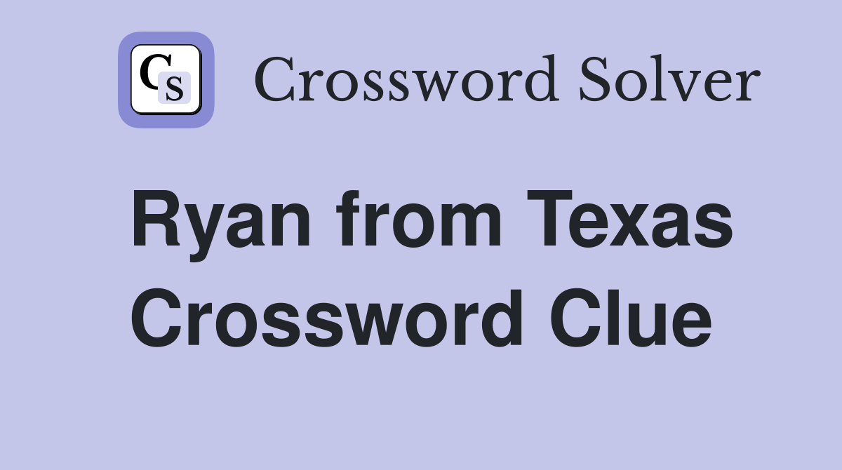 Ryan from Texas Crossword Clue