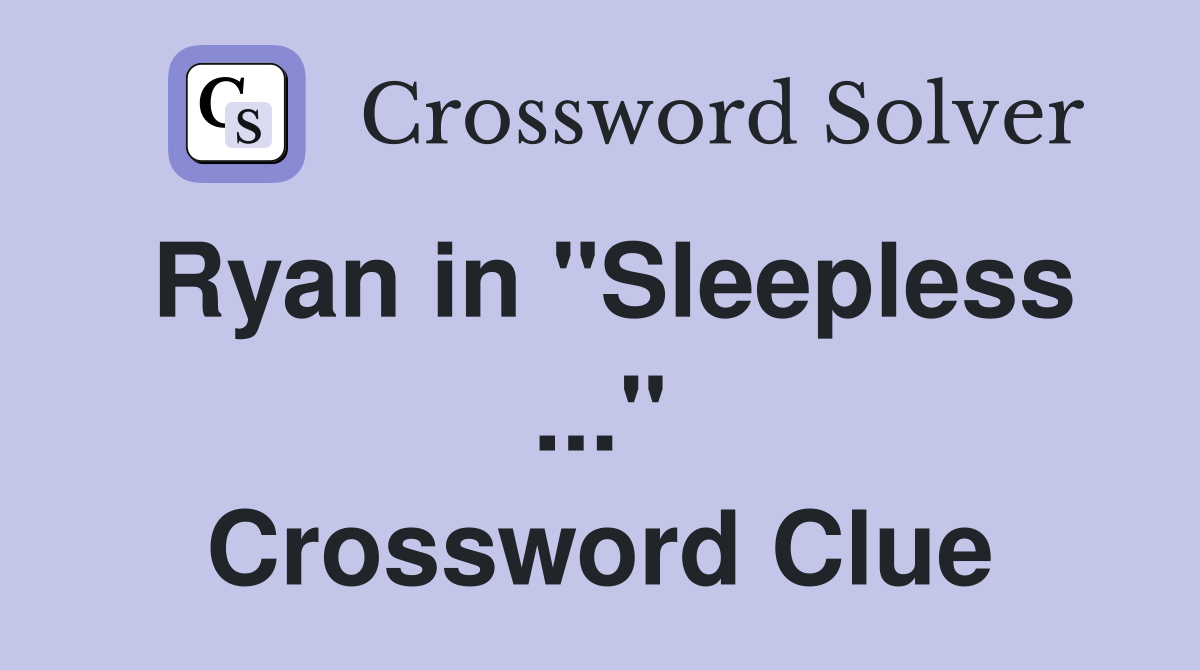 Ryan in "Sleepless ..." Crossword Clue