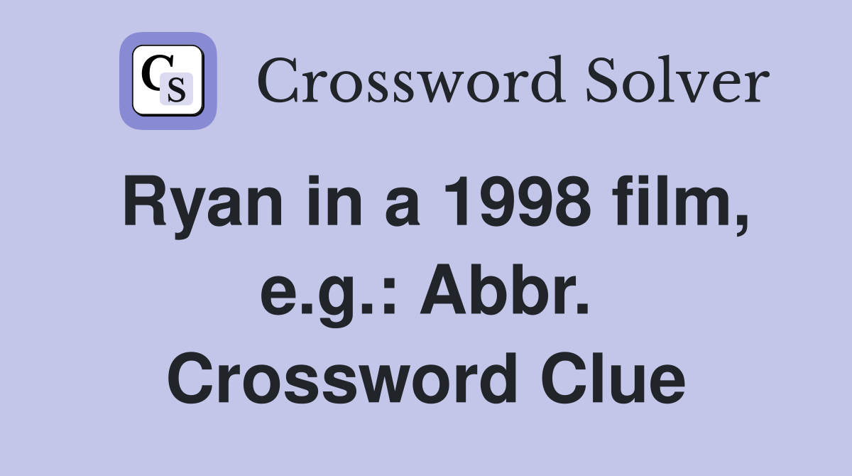 Ryan in a 1998 film, e.g.: Abbr. Crossword Clue