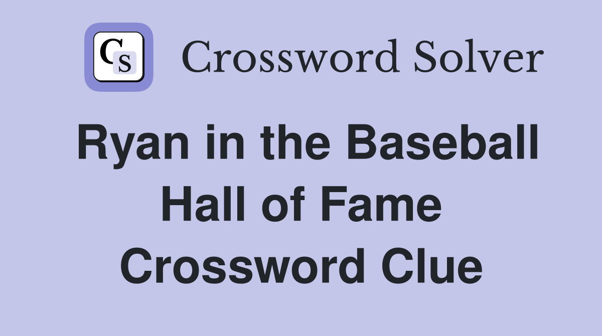 Ryan in the Baseball Hall of Fame Crossword Clue