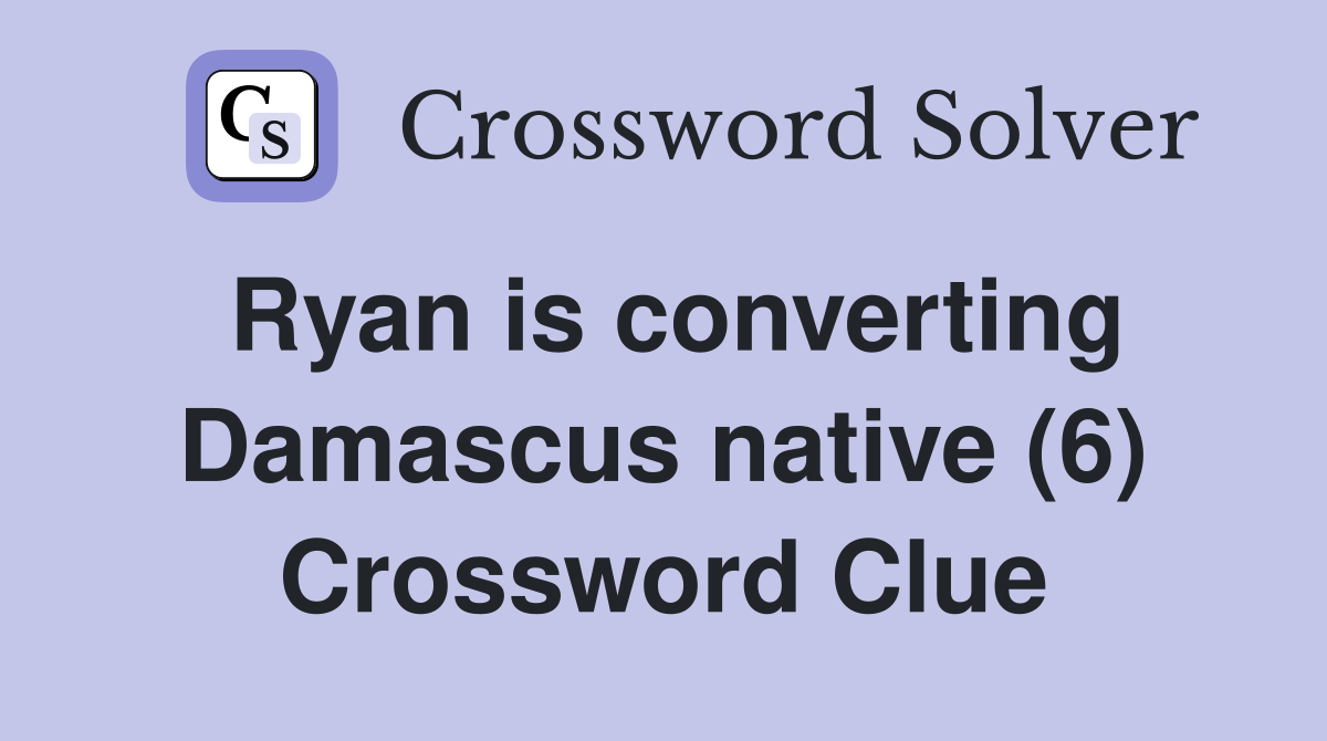 Ryan is converting Damascus native (6) Crossword Clue