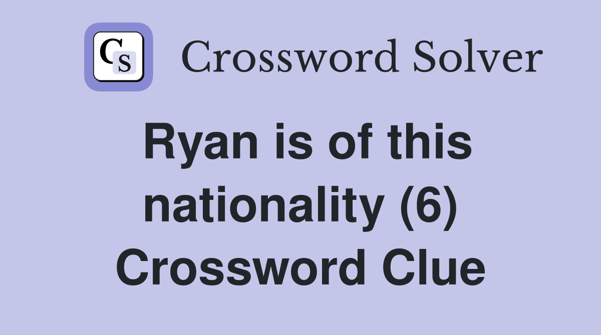 Ryan is of this nationality (6) Crossword Clue