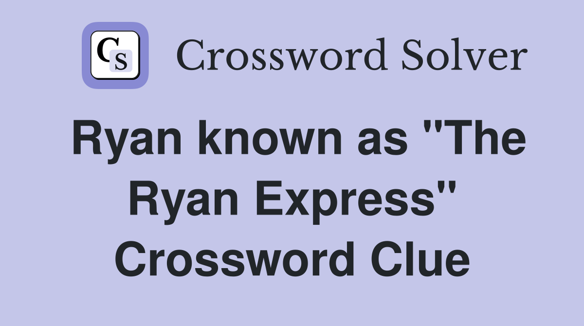 Ryan known as "The Ryan Express" Crossword Clue