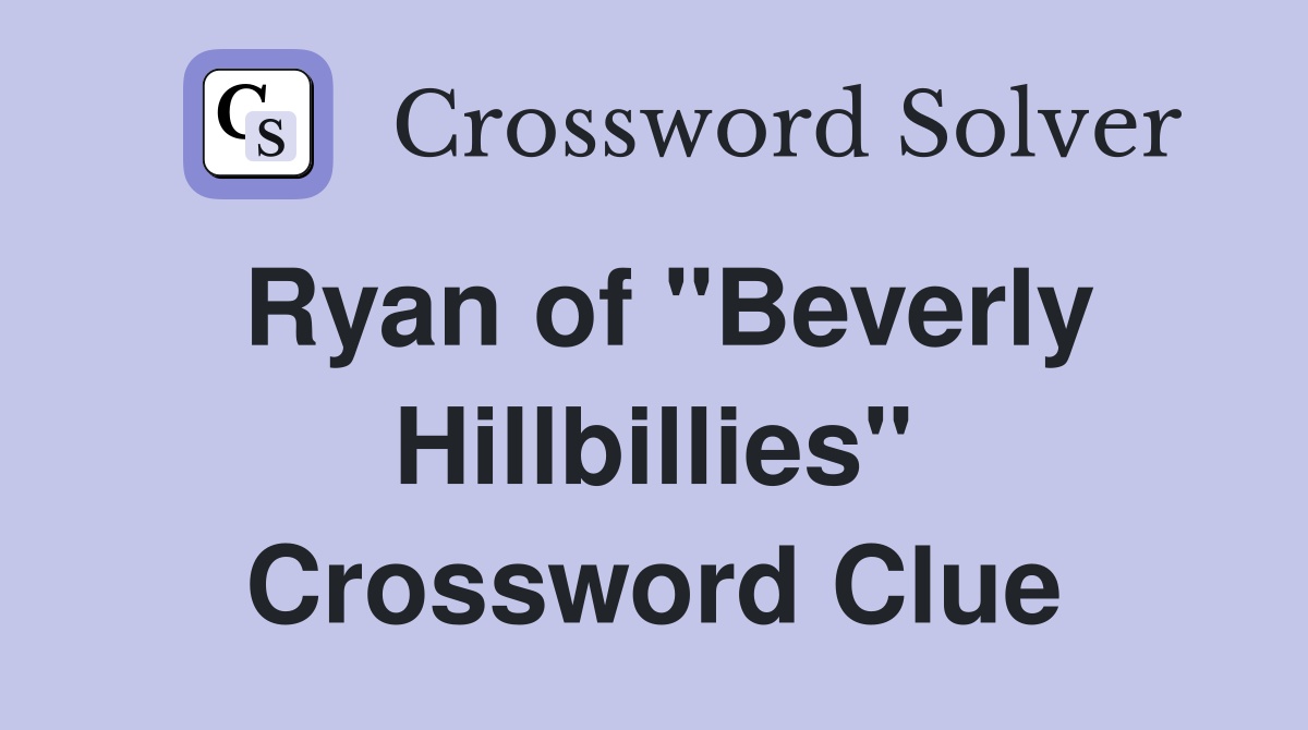Ryan of "Beverly Hillbillies" Crossword Clue