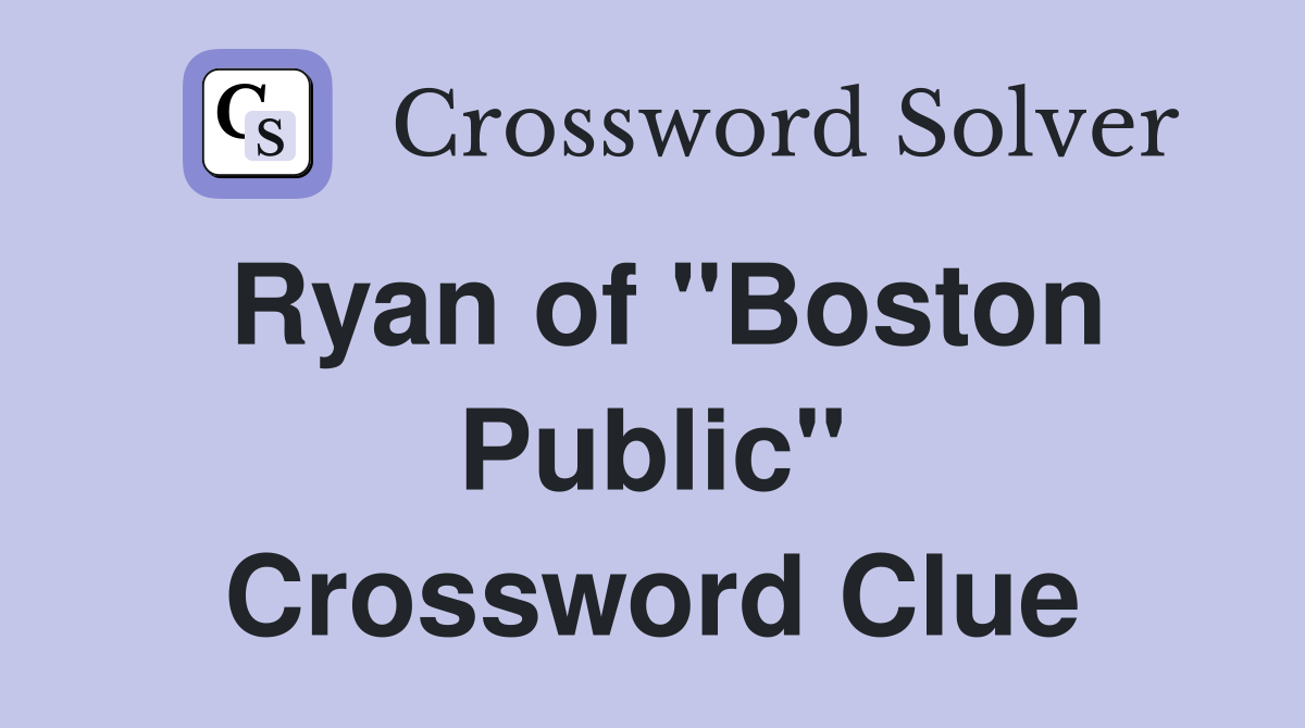 Ryan of "Boston Public" Crossword Clue