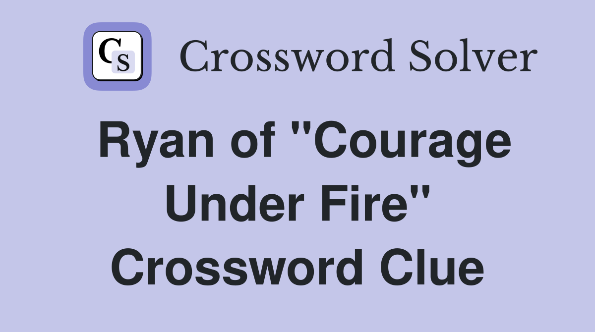 Ryan of "Courage Under Fire" Crossword Clue