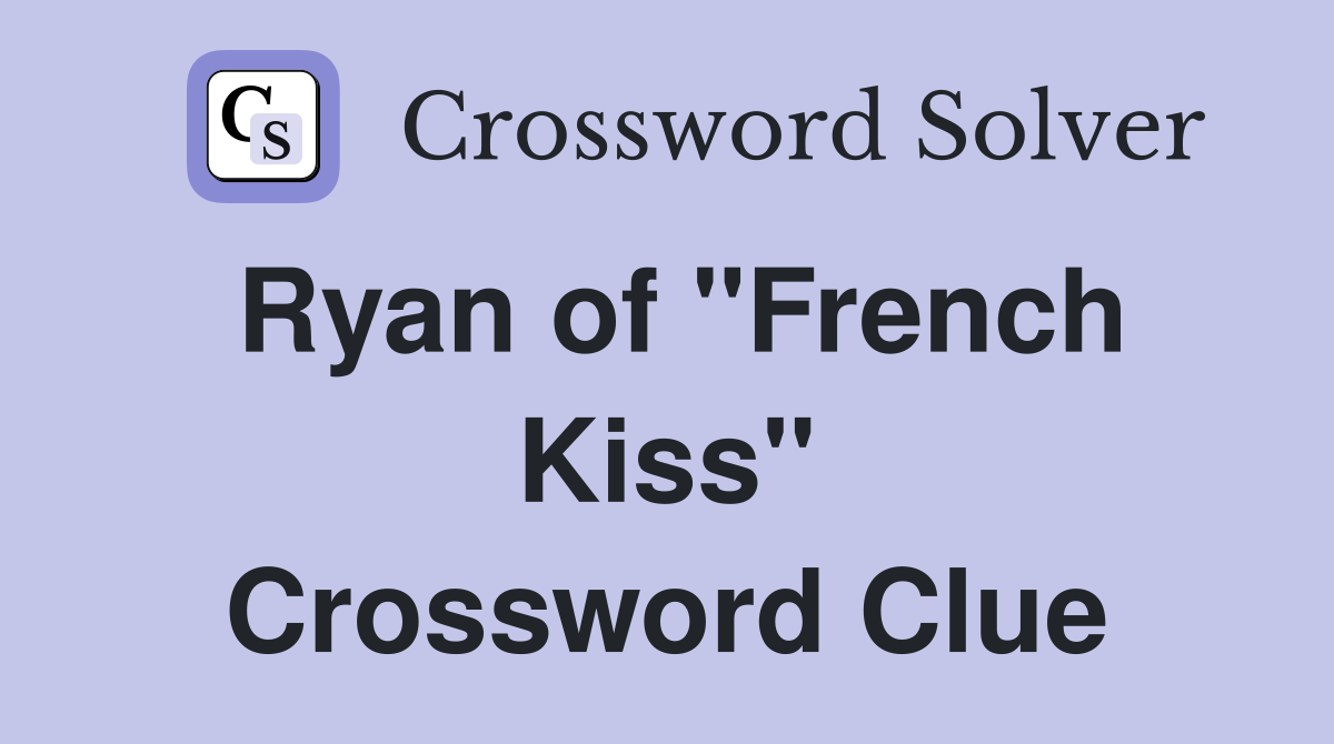 Ryan of "French Kiss" Crossword Clue
