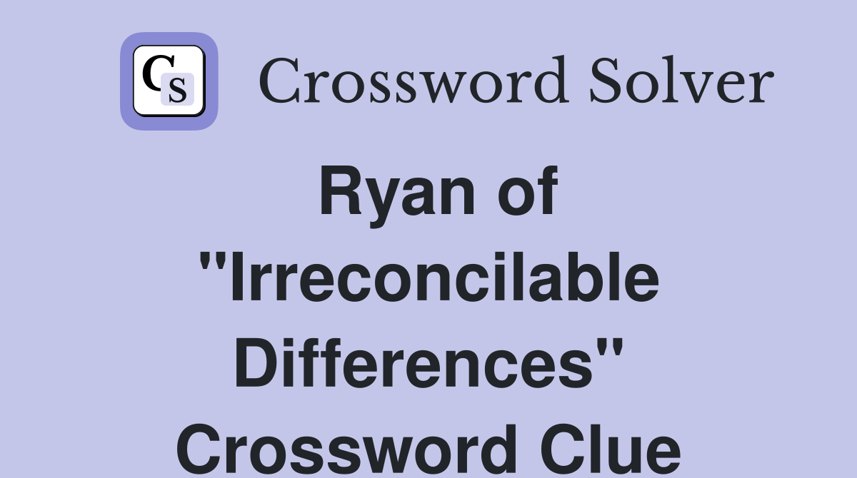Ryan of "Irreconcilable Differences" Crossword Clue