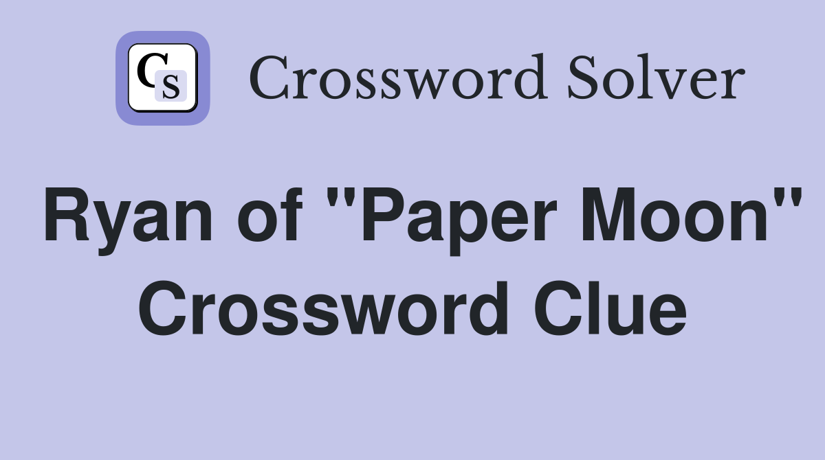 Ryan of "Paper Moon" Crossword Clue