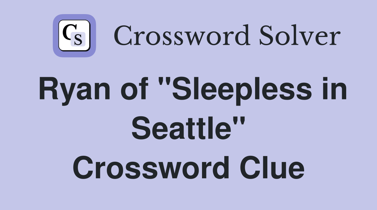 Ryan of "Sleepless in Seattle" Crossword Clue