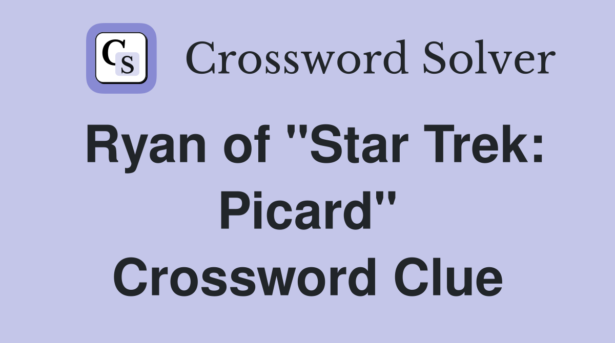 Ryan of "Star Trek: Picard" Crossword Clue