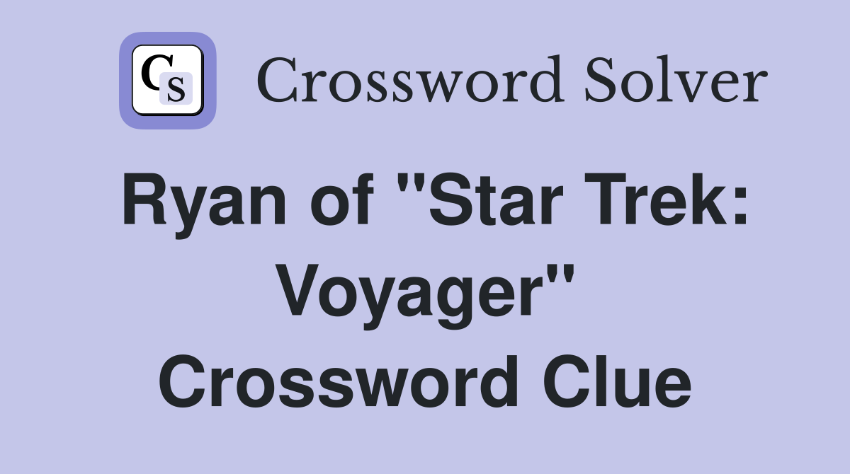 Ryan of "Star Trek: Voyager" Crossword Clue