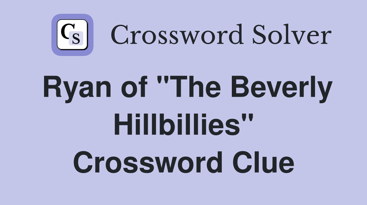 Ryan of "The Beverly Hillbillies" Crossword Clue