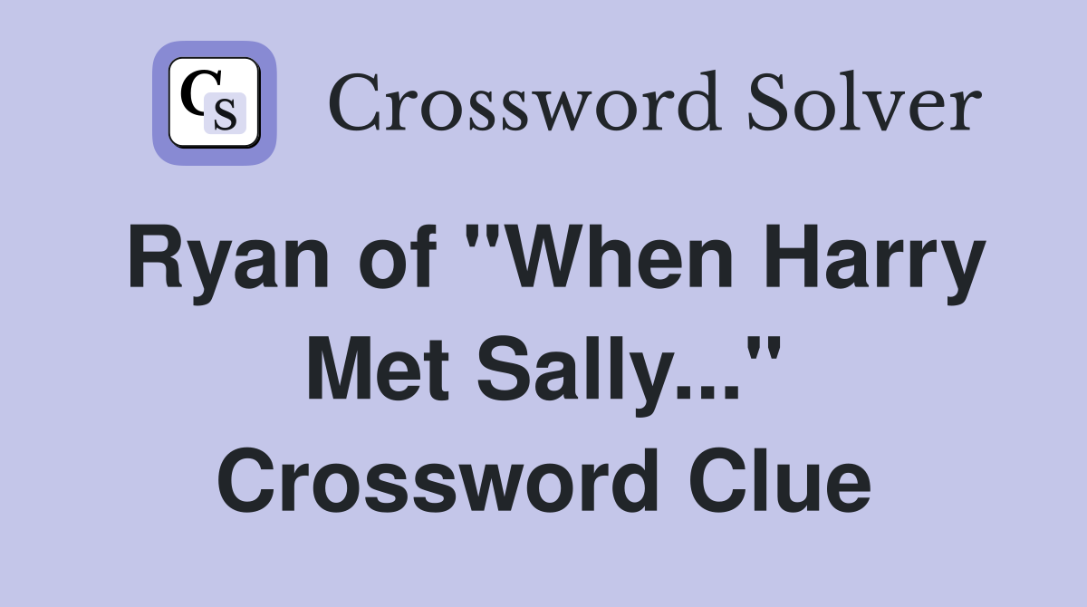 Ryan of "When Harry Met Sally..." Crossword Clue