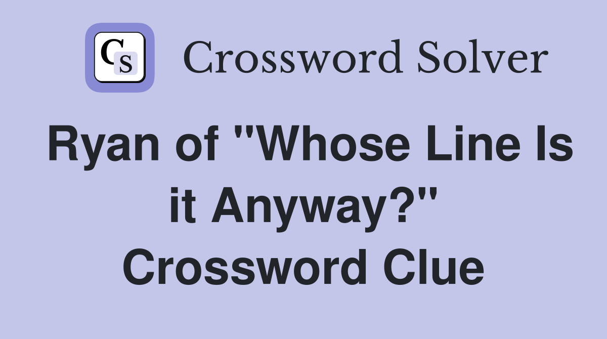 Ryan of "Whose Line Is it Anyway?" Crossword Clue