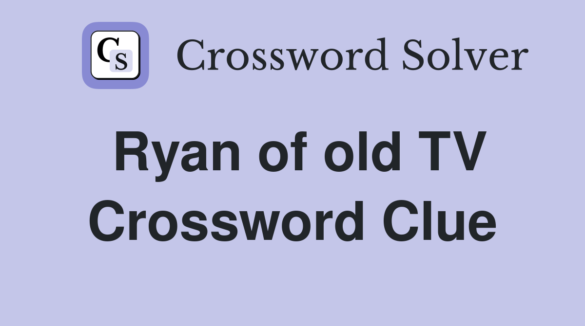Ryan of old TV Crossword Clue