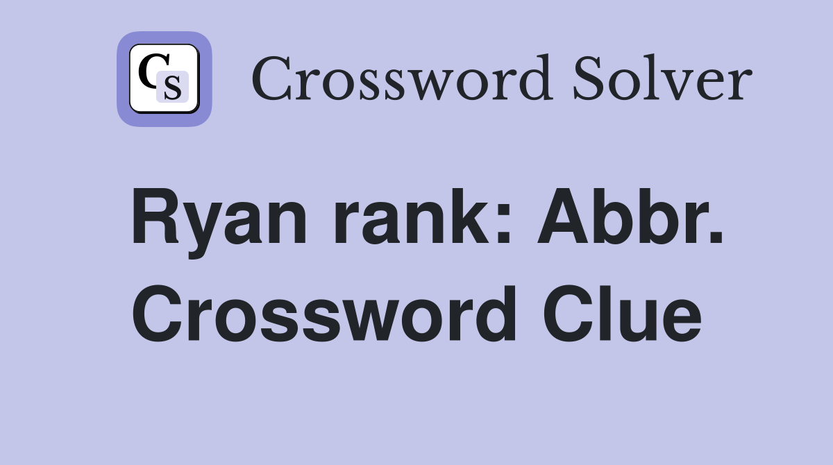 Ryan rank: Abbr. Crossword Clue
