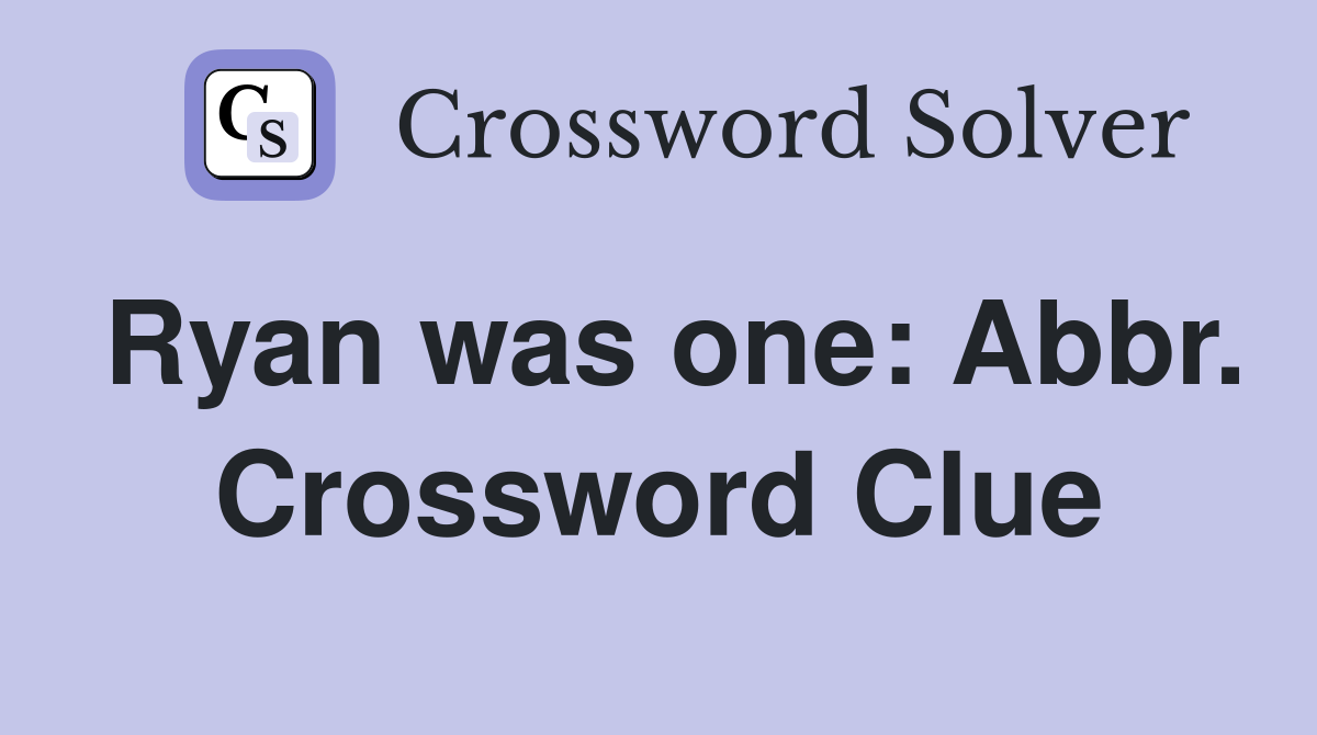 Ryan was one: Abbr. Crossword Clue