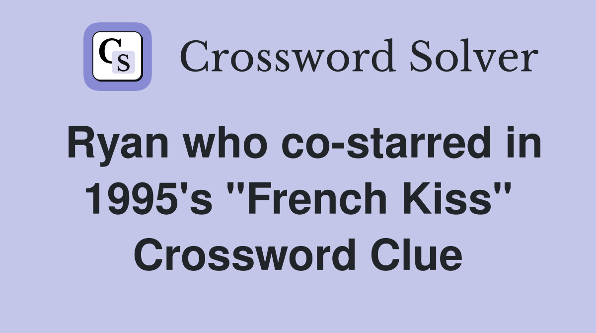 Ryan who co-starred in 1995's "French Kiss" Crossword Clue