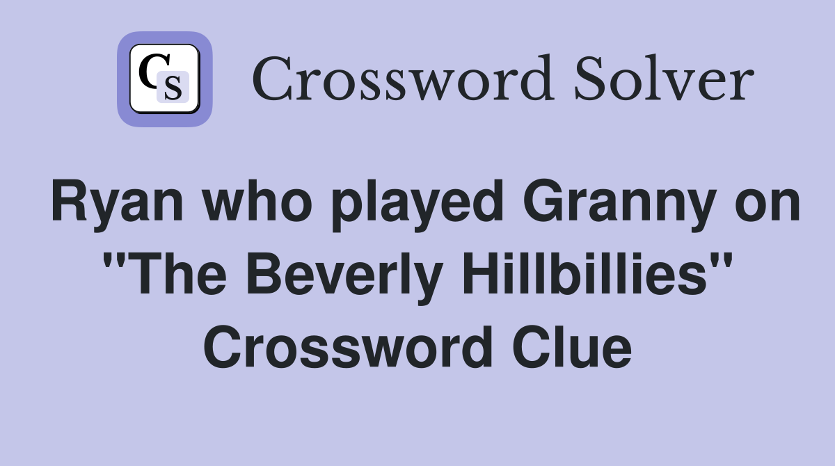 Ryan who played Granny on "The Beverly Hillbillies" Crossword Clue