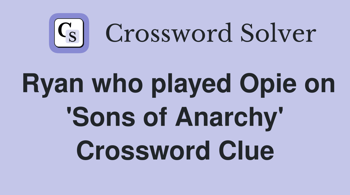 Ryan who played Opie on 'Sons of Anarchy' Crossword Clue