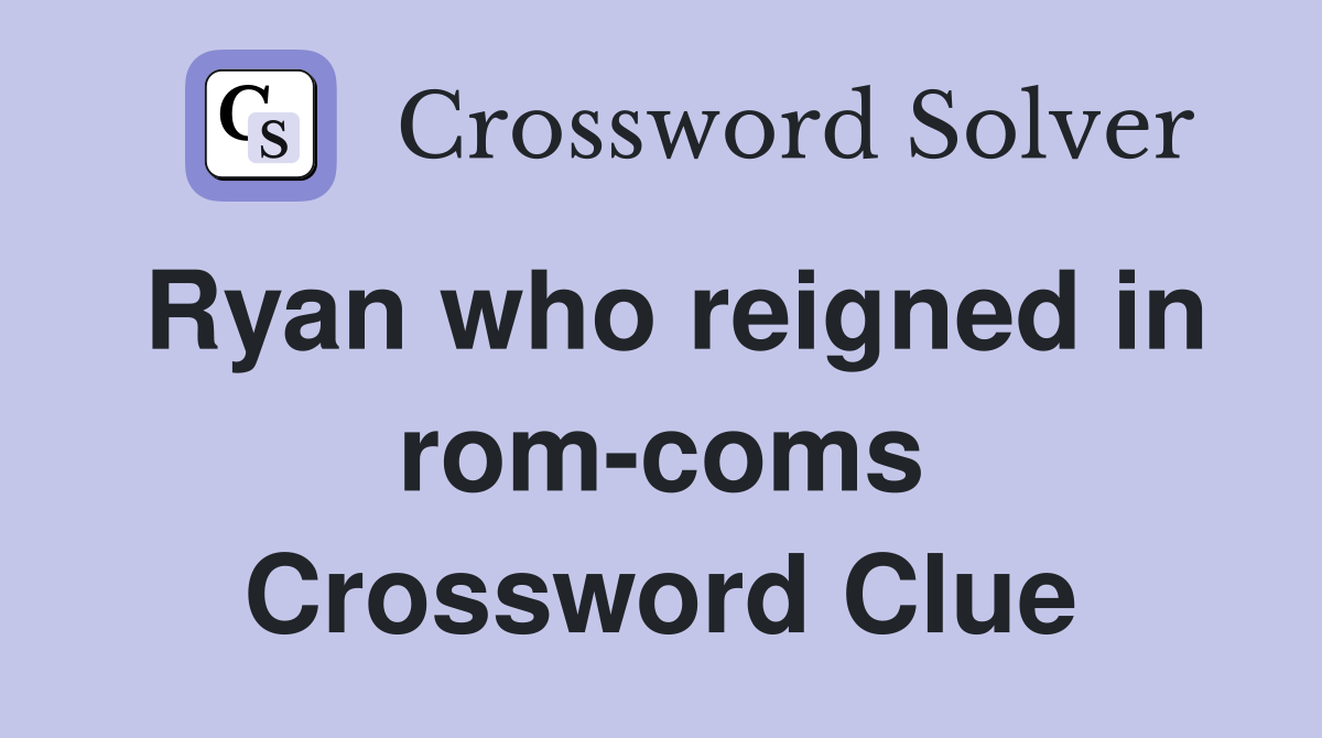 Ryan who reigned in rom-coms Crossword Clue
