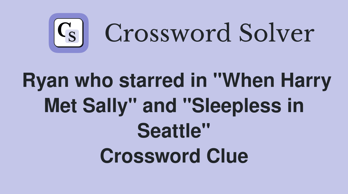 Ryan who starred in "When Harry Met Sally" and "Sleepless in Seattle" Crossword Clue