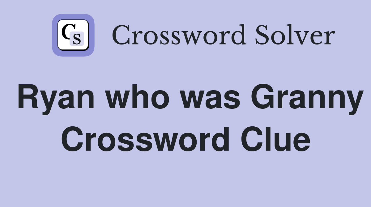 Ryan who was Granny Crossword Clue