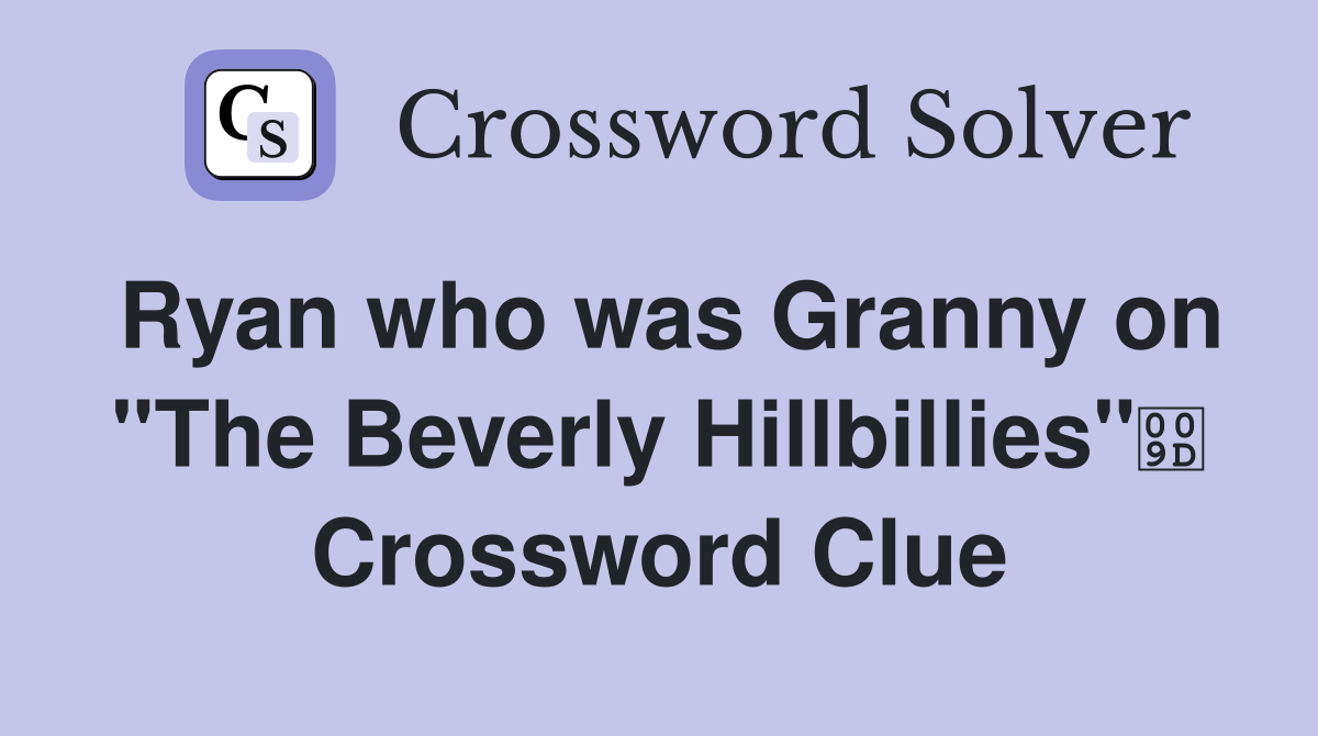 Ryan who was Granny on "The Beverly Hillbillies" Crossword Clue