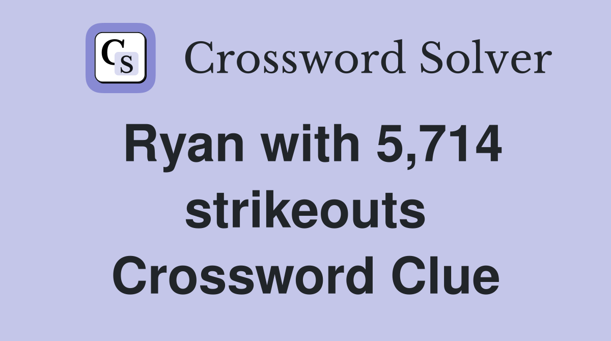 Ryan with 5,714 strikeouts Crossword Clue