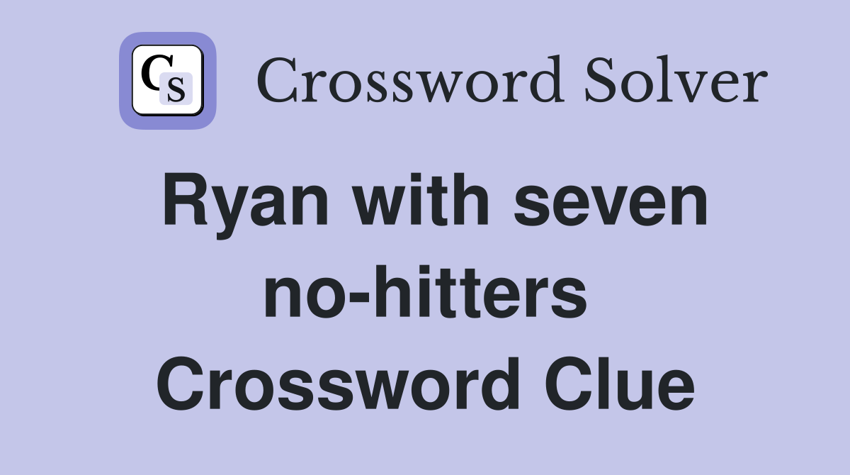 Ryan with seven no-hitters Crossword Clue