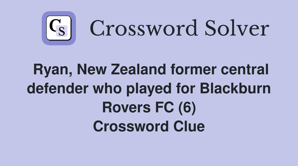 Ryan, New Zealand former central defender who played for Blackburn Rovers FC (6) Crossword Clue
