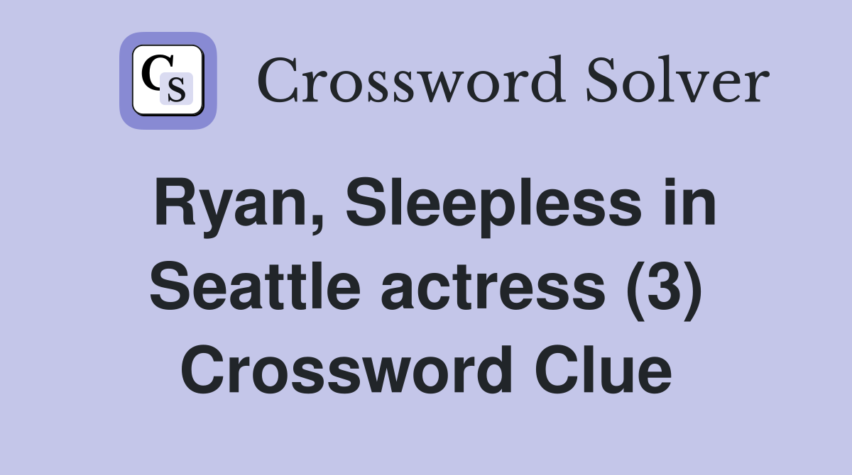 Ryan, Sleepless in Seattle actress (3) Crossword Clue