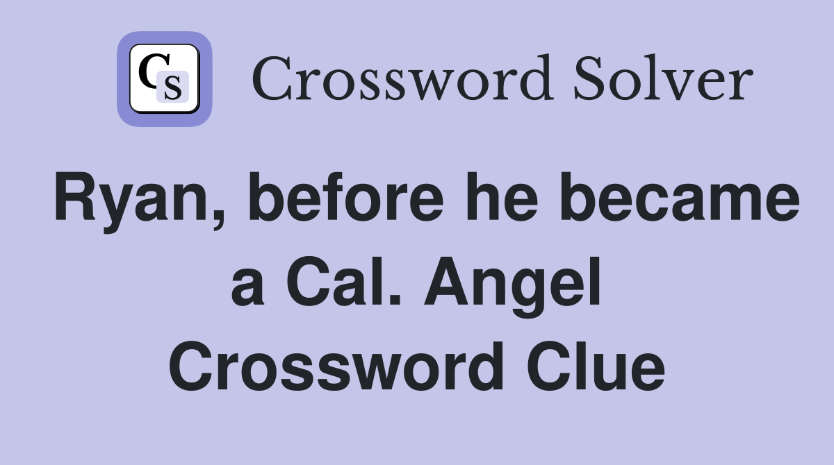 Ryan, before he became a Cal. Angel Crossword Clue