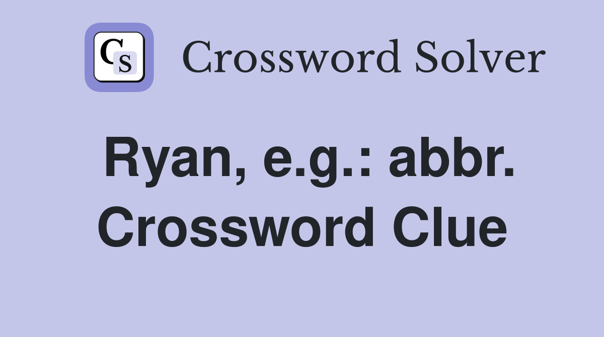 Ryan, e.g.: abbr. Crossword Clue