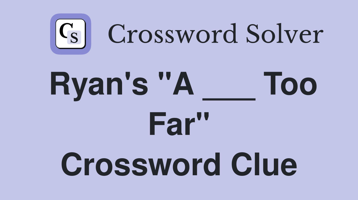 Ryan's "A ___ Too Far" Crossword Clue