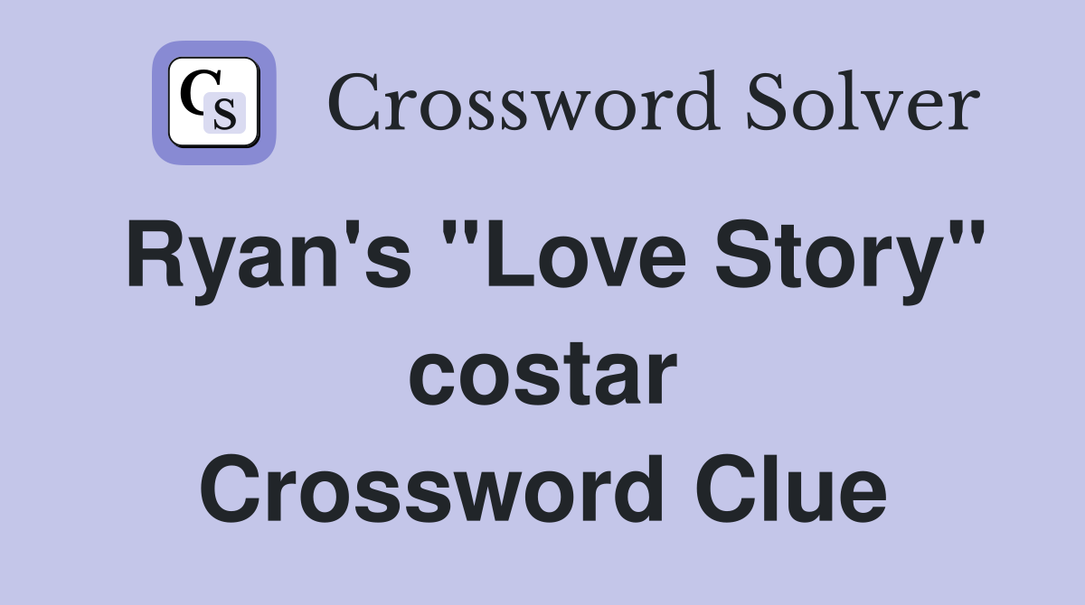 Ryan's "Love Story" costar Crossword Clue